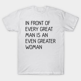 In Front of Every Great Man Is An Even Greater Woman Feminist Text Slogan T-Shirt